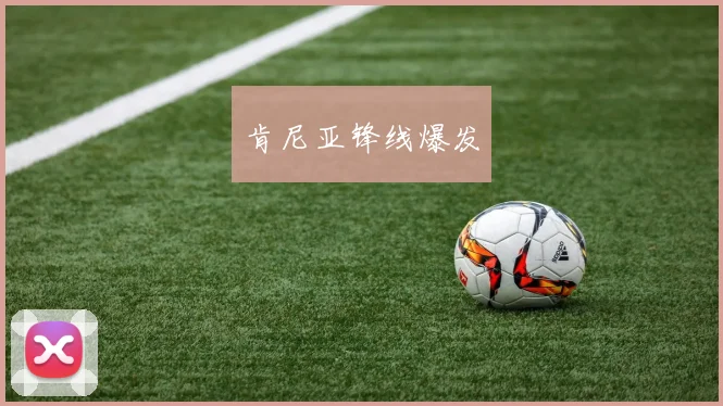 肯尼亚锋线爆发