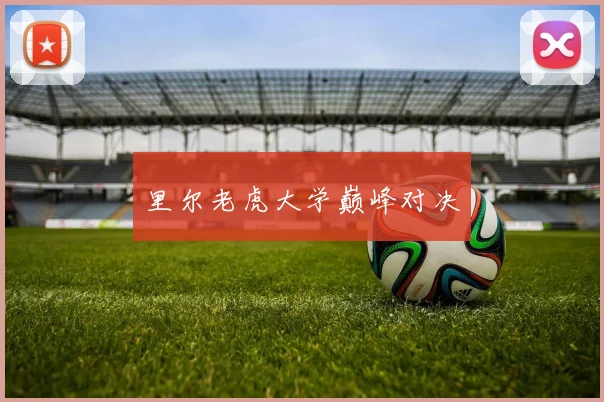 里尔老虎大学巅峰对决
