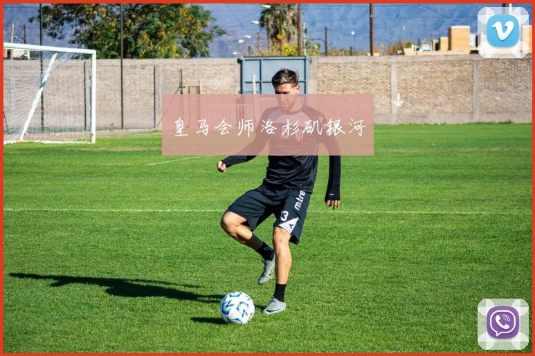 皇马会师洛杉矶银河