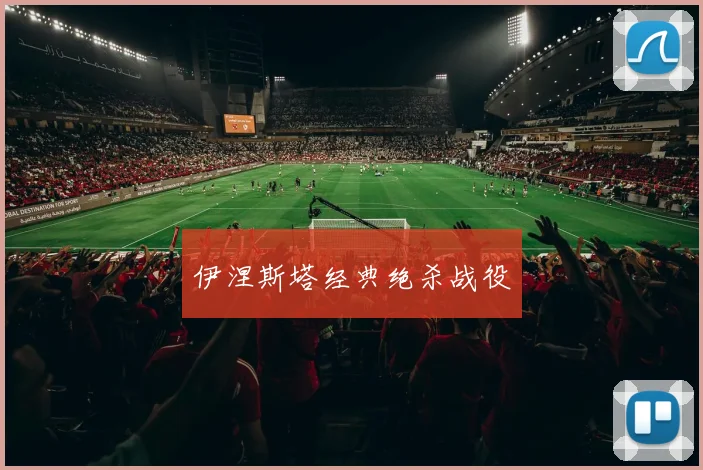 伊涅斯塔经典绝杀战役
