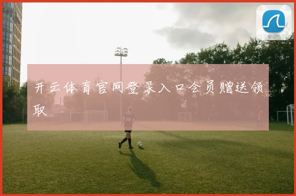 开云体育官网登录入口会员赠送领取