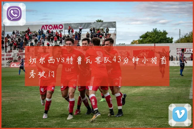 切尔西vs特鲁瓦客队43分钟小将首秀破门