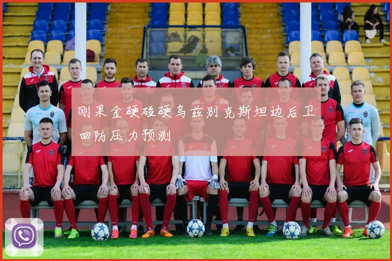 刚果金硬碰硬乌兹别克斯坦边后卫回防压力预测